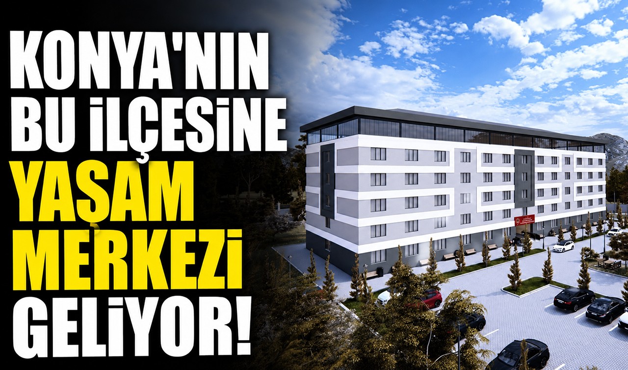 Konya'nın bu ilçesine Yaşam Merkezi geliyor!