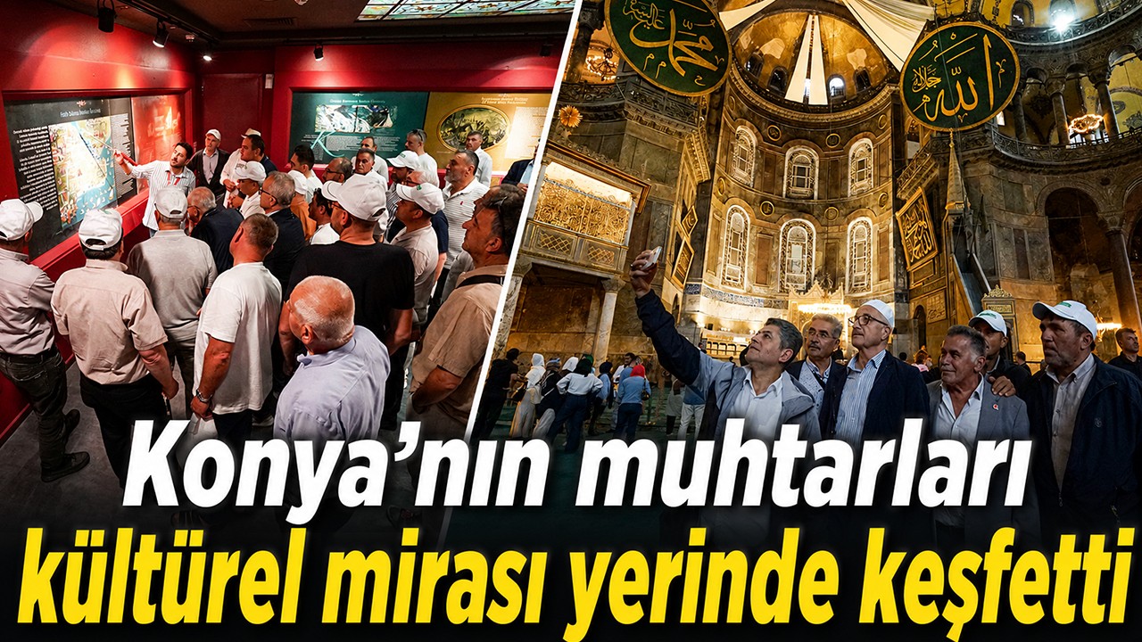 Konya’nın muhtarları kültürel mirası yerinde keşfetti