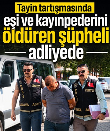 Tayin tartışmasında eşi ve kayınpederini öldüren şüpheli adliyede
