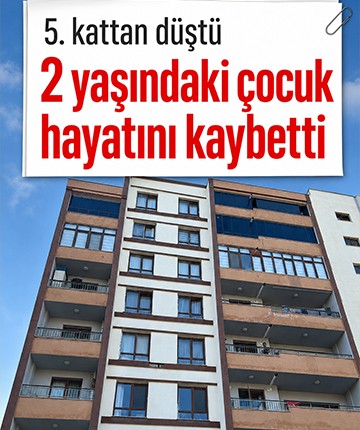 5. kattan düşen 2 yaşındaki çocuk hayatını kaybetti