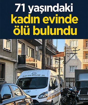 71 yaşındaki kadın evinde ölü bulundu