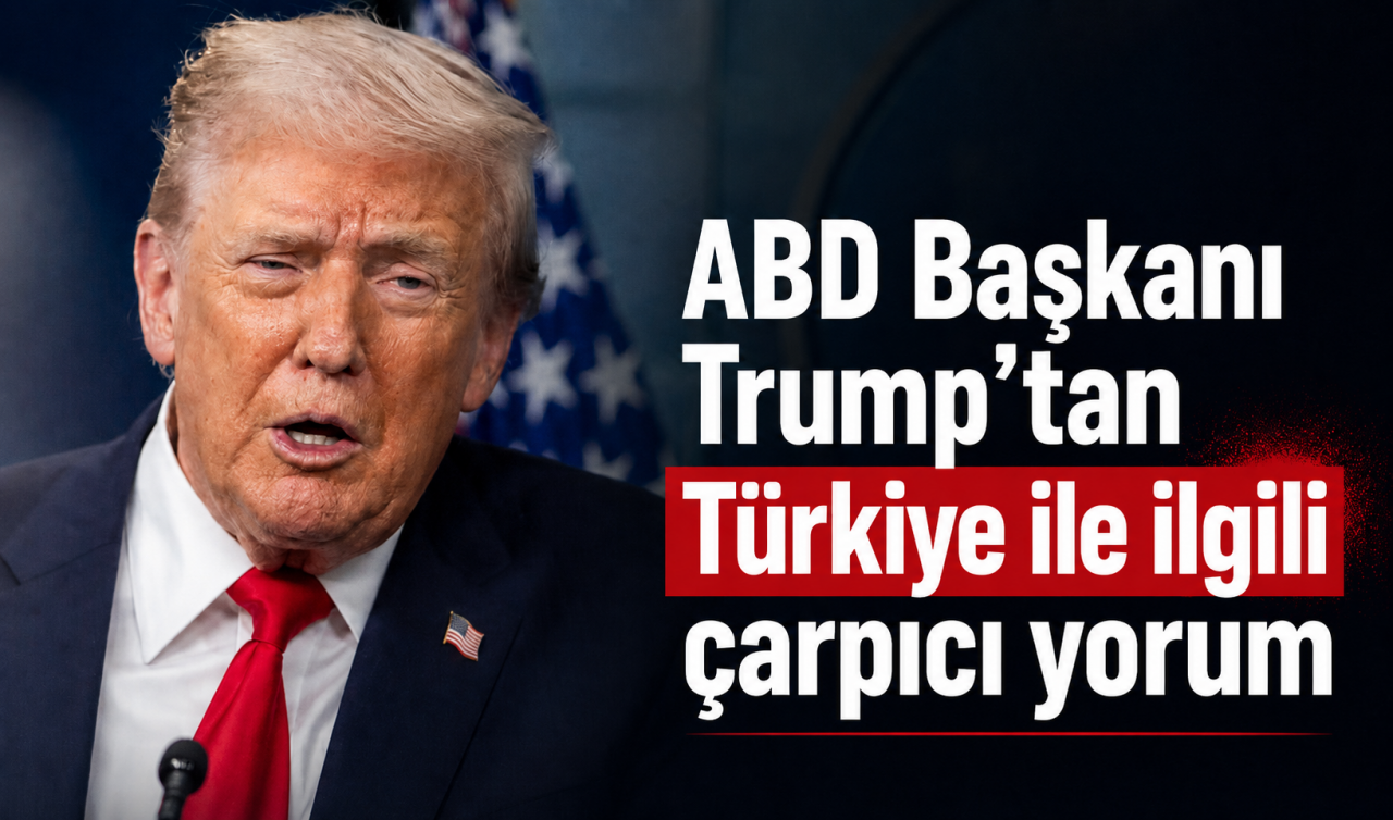 ABD Başkanı Trump'tan Türkiye ile ilgili çarpıcı yorum