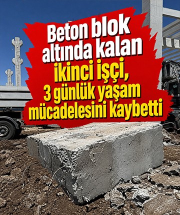 Beton blok altında kalan ikinci işçi, 3 günlük yaşam mücadelesini kaybetti