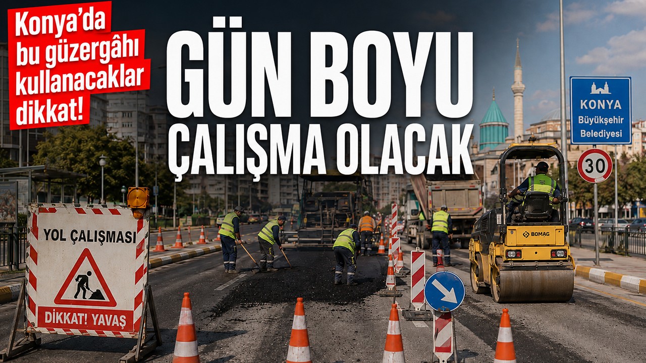 Konya'da bu güzergâhı kullanacaklar dikkat! Gün boyu çalışma olacak