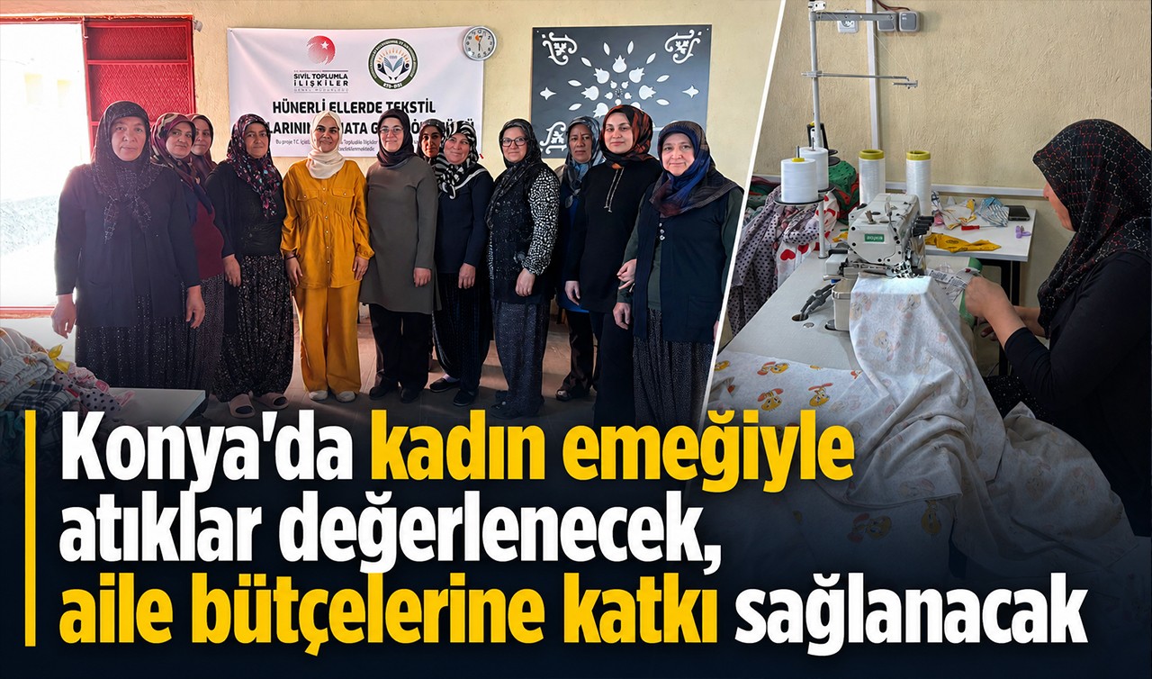 Konya'da kadın emeğiyle atıklar değerlenecek, aile bütçelerine katkı sağlanacak