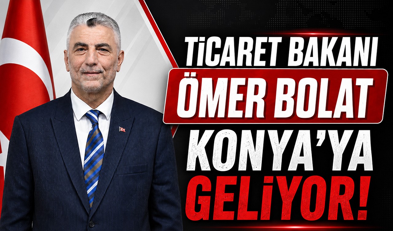 Ticaret Bakanı Ömer Bolat Konya'ya geliyor!