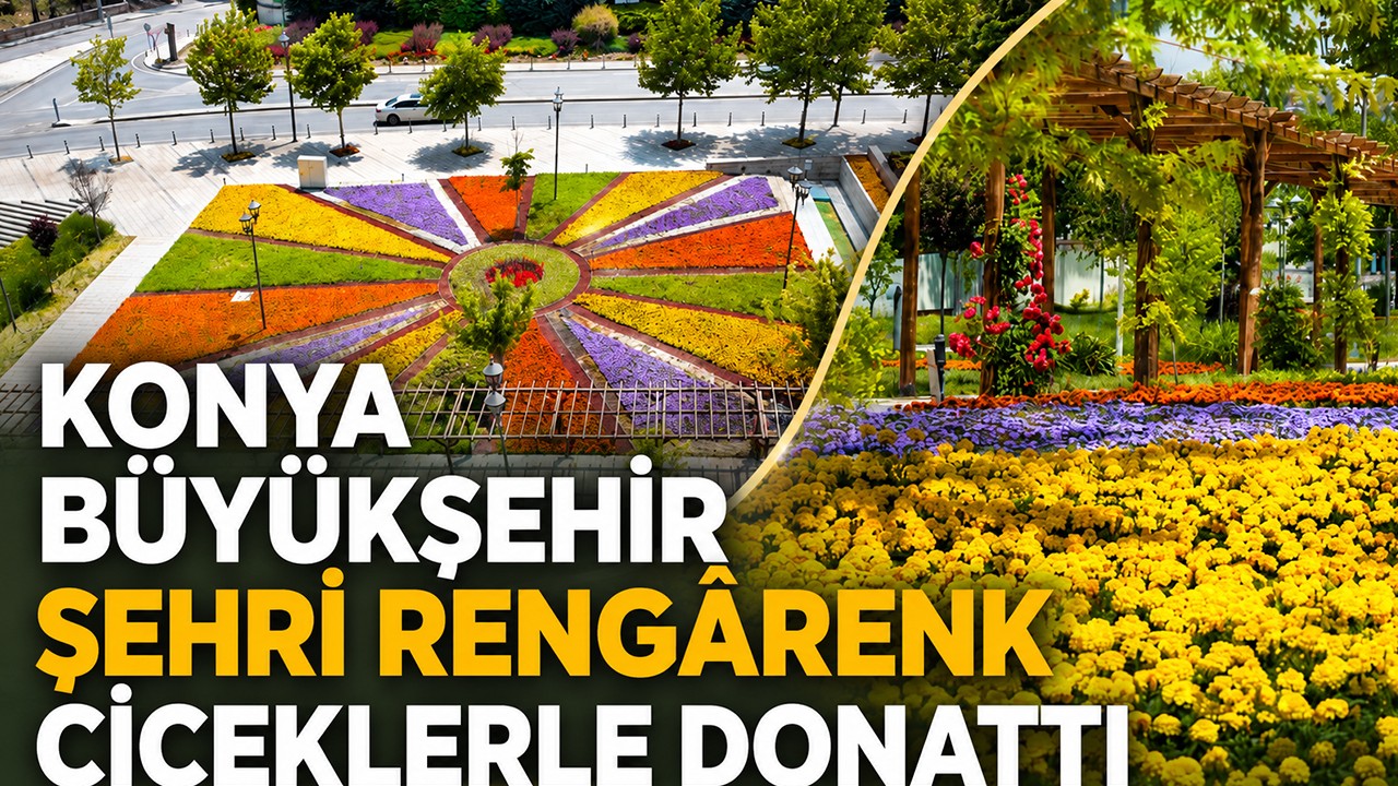 Konya Büyükşehir şehri rengârenk çiçeklerle donattı