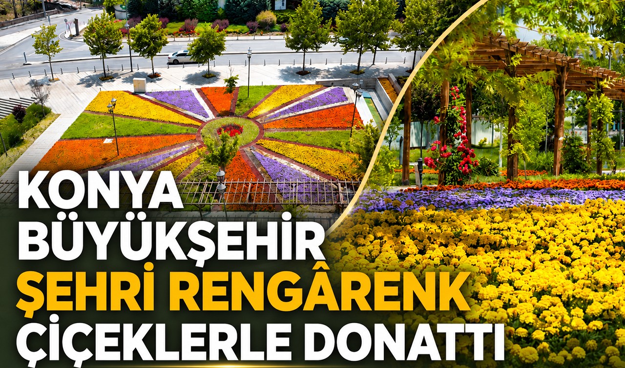 Konya Büyükşehir şehri rengârenk çiçeklerle donattı