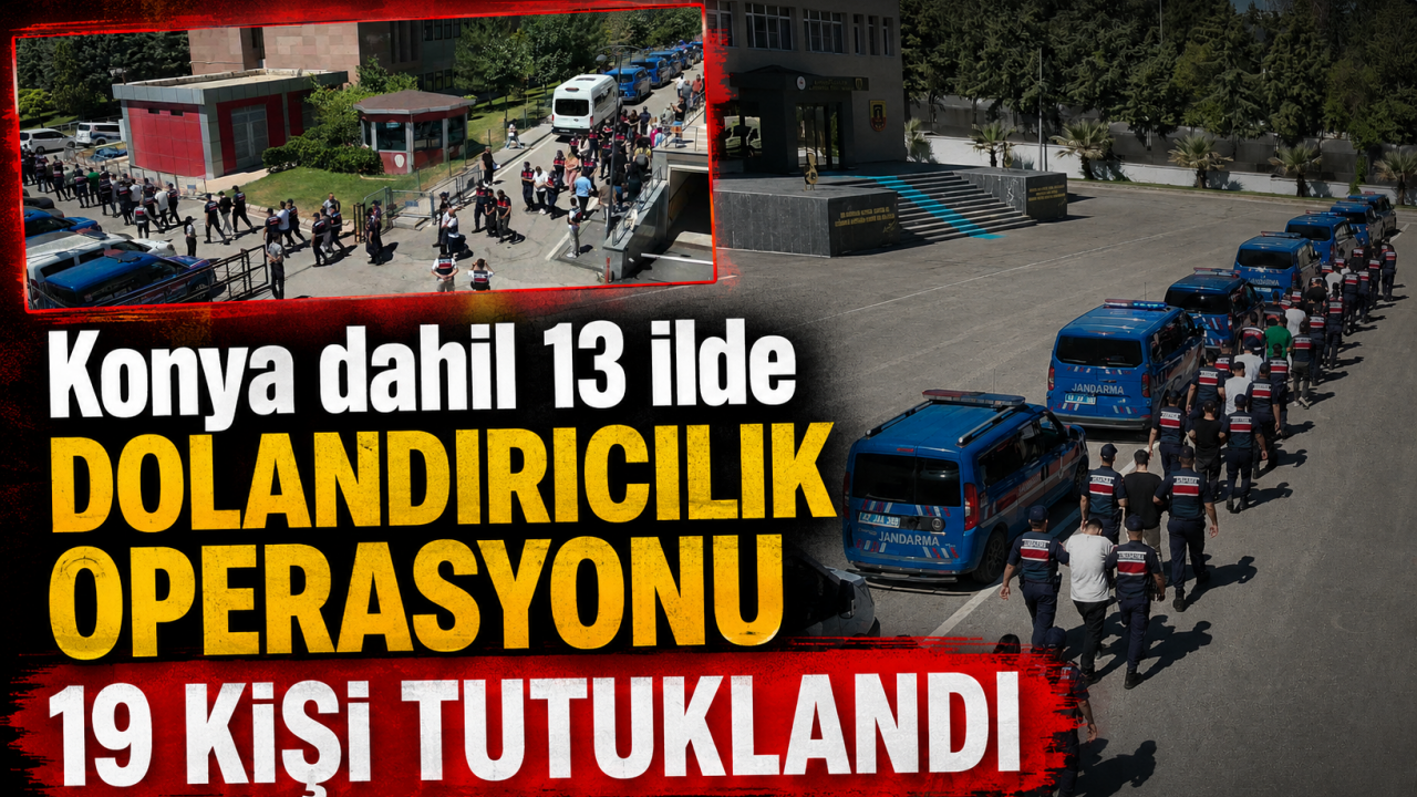Konya dahil 13 ilde dolandırıcılık operasyonu: 19 kişi tutuklandı