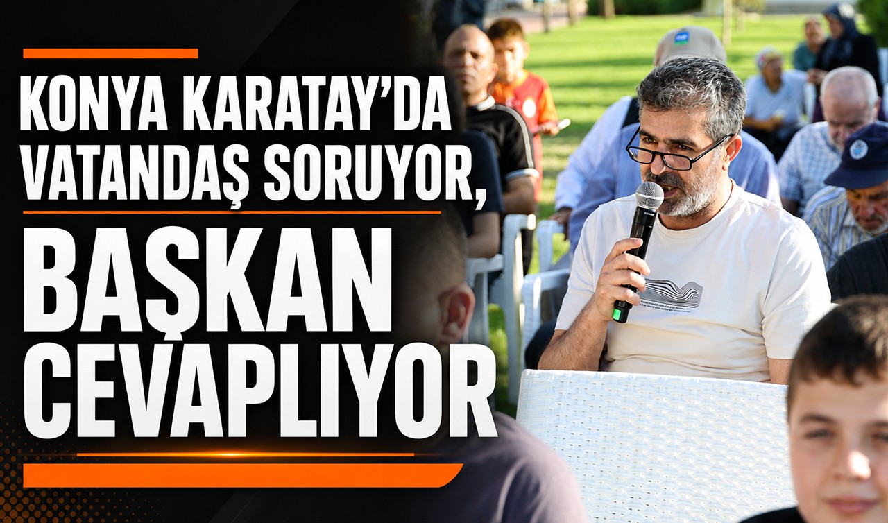 Konya Karatay’da vatandaş soruyor, başkan cevaplıyor