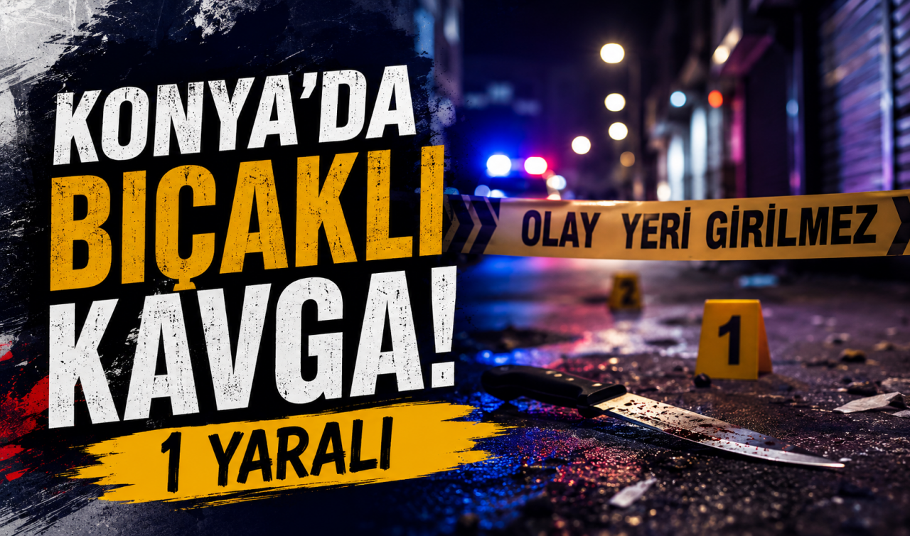 Konya'da bıçaklı kavga! 1 yaralı