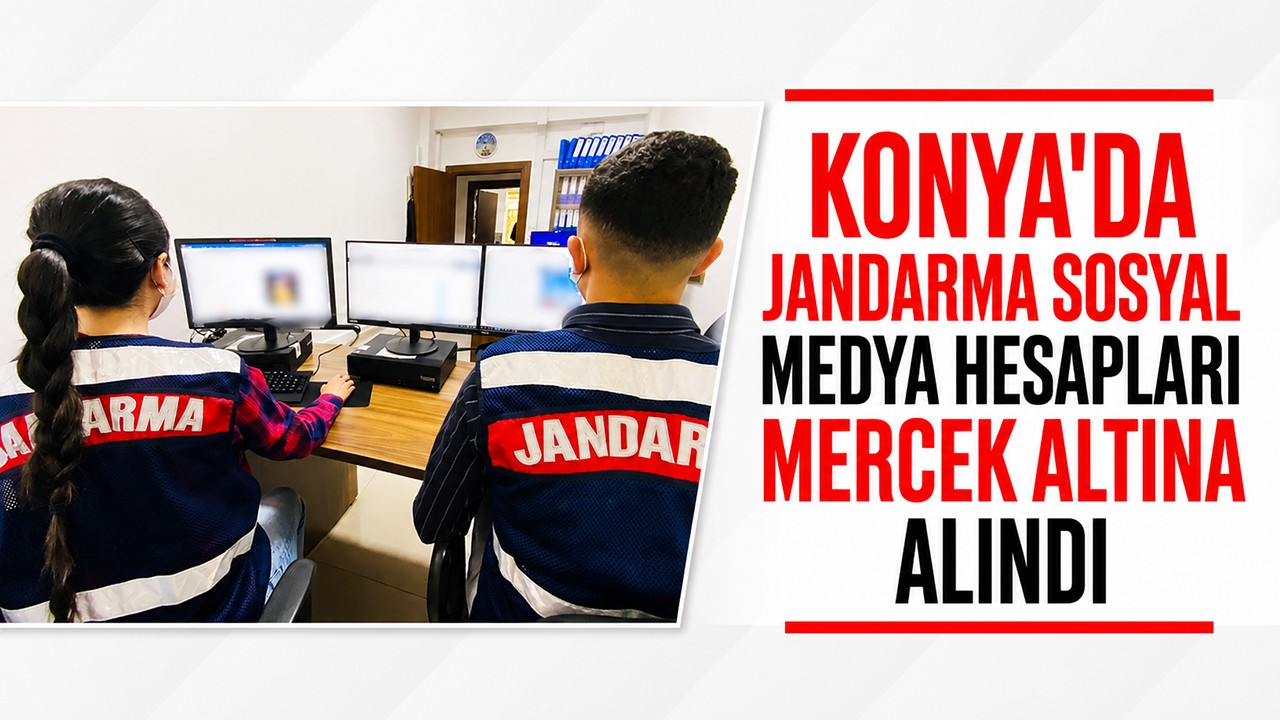 Konya'da jandarma sosyal medya hesapları mercek altına alındı