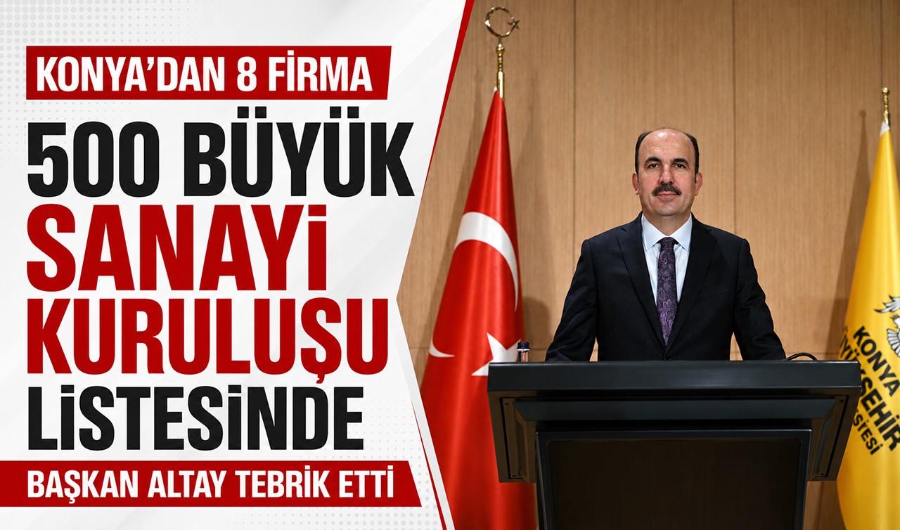 Konya’dan 8 firma 500 büyük sanayi kuruluşu listesinde! Başkan Altay tebrik etti