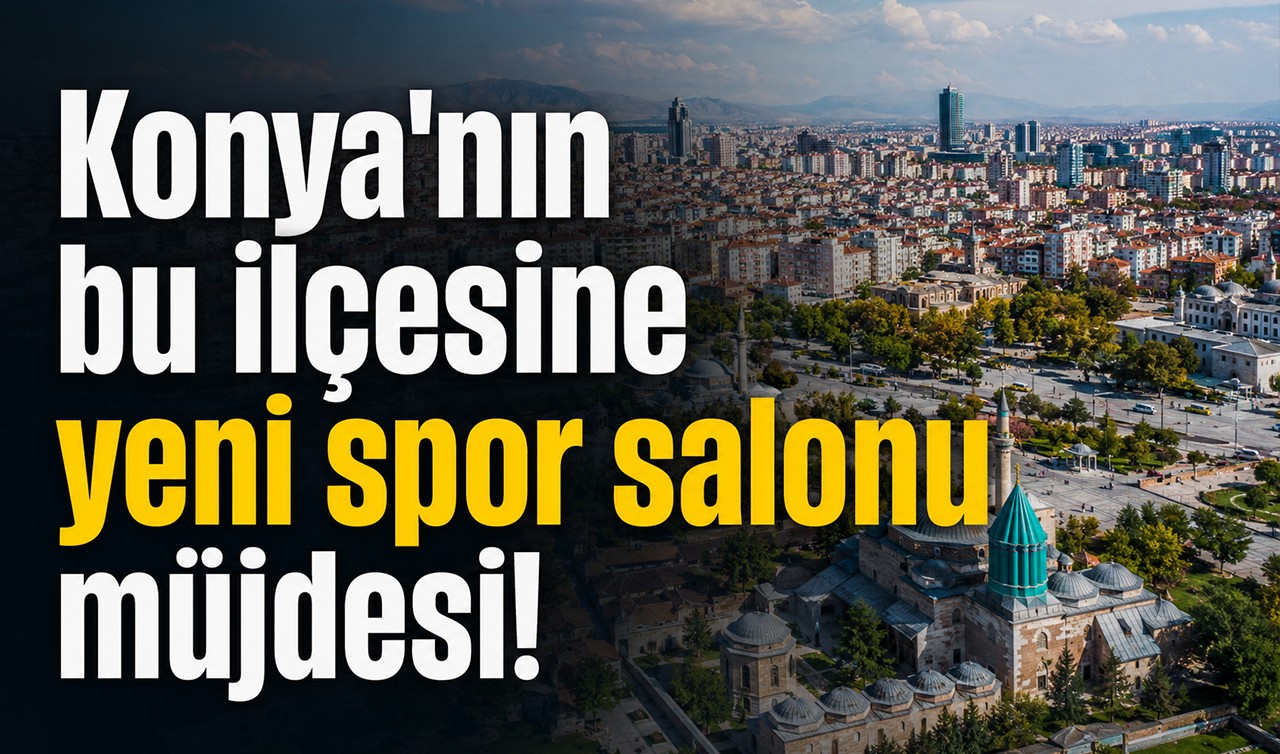 Konya'nın bu ilçesine yeni spor salonu müjdesi!