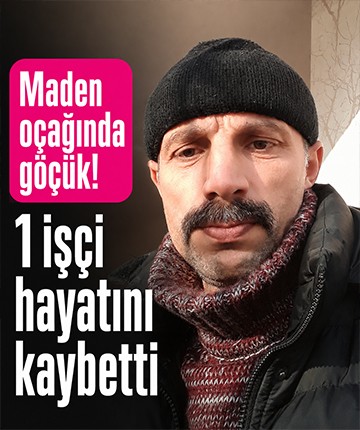 Maden ocağında göçük! 1 işçi hayatını kaybetti