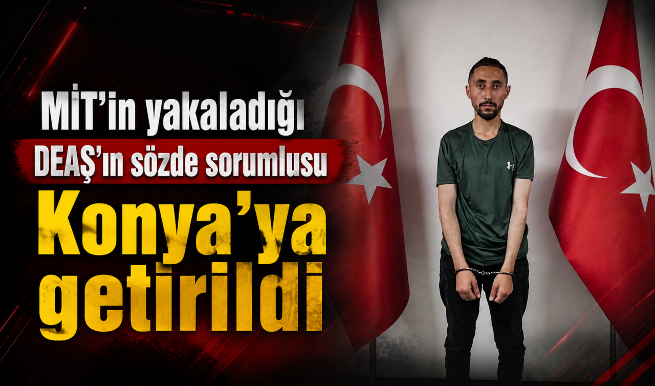 MİT’in yakaladığı DEAŞ’ın sözde sorumlusu Konya’ya getirildi