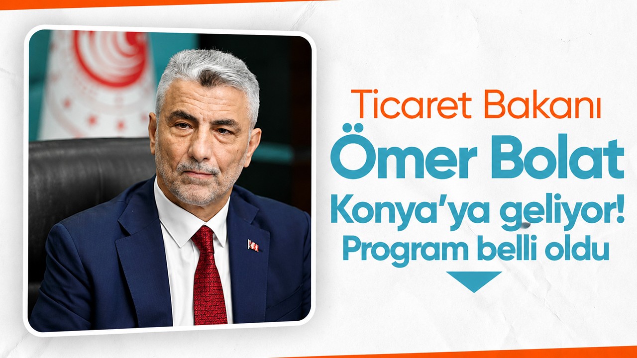 Ticaret Bakanı Ömer Bolat'ın Konya programı belli oldu