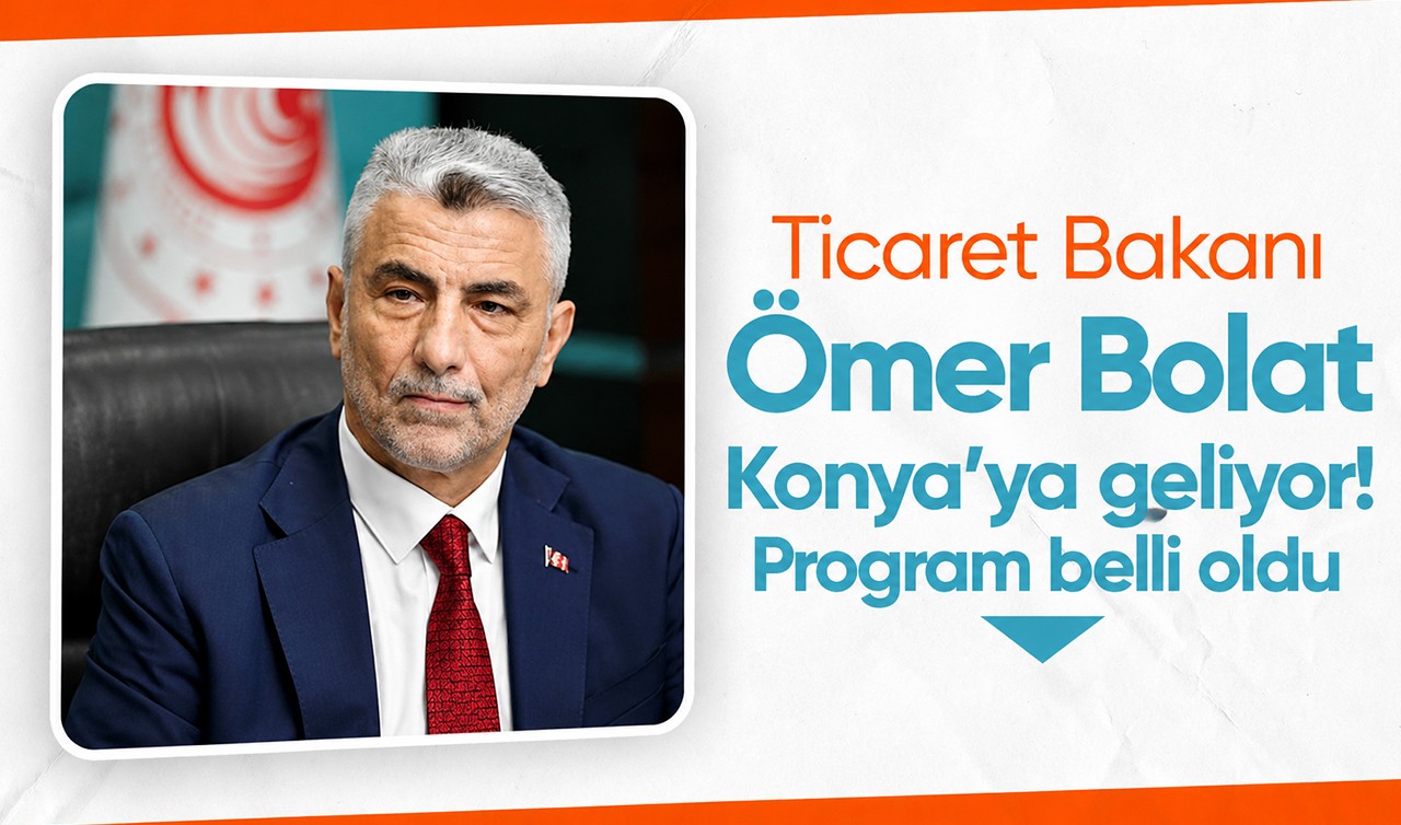 Ticaret Bakanı Ömer Bolat'ın Konya programı belli oldu