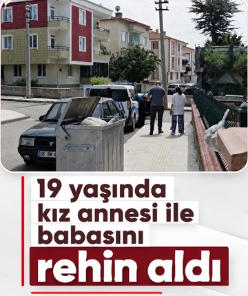 19 yaşında kız annesi ile babasını rehin aldı