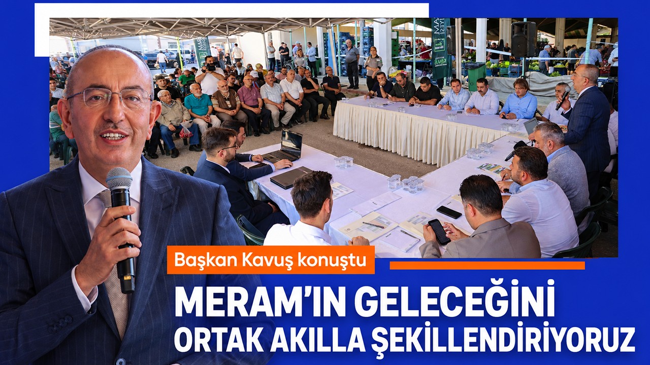 Başkan Kavuş: "Meram’ın geleceğini ortak akılla şekillendiriyoruz"