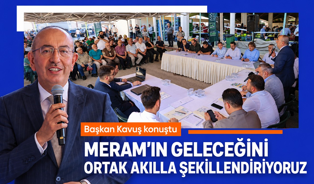 Başkan Kavuş: "Meram’ın geleceğini ortak akılla şekillendiriyoruz"