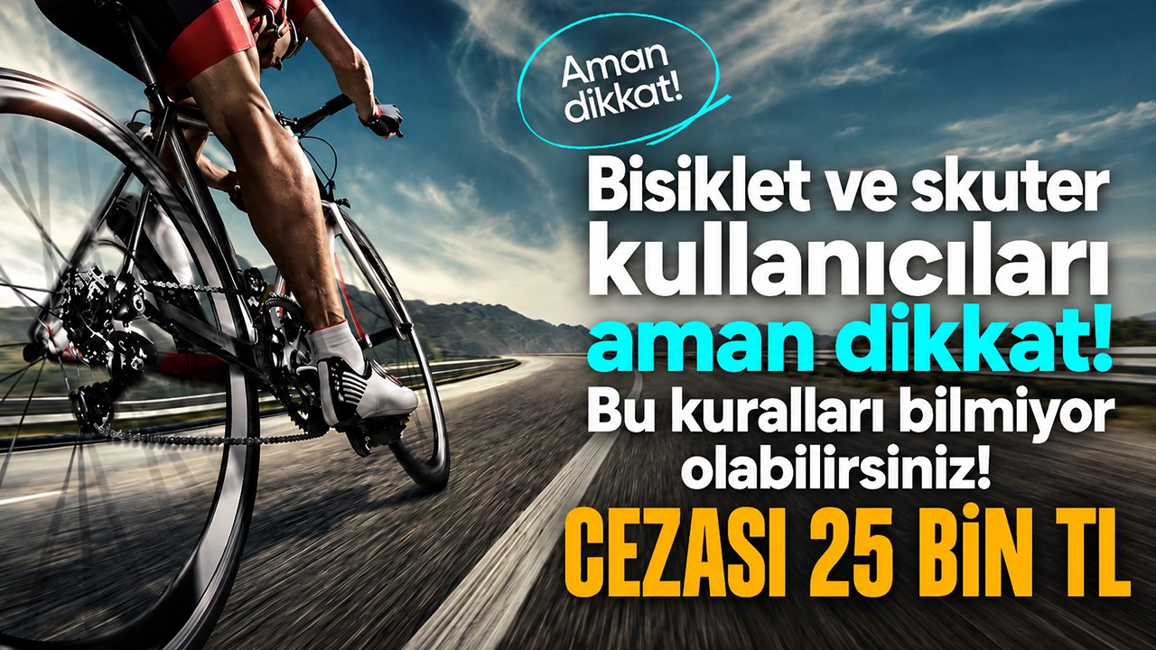Bisiklet ve skuter kullanıcıları aman dikkat! Bu kuralları bilmiyor olabilirsiniz! Cezası 25 bin TL