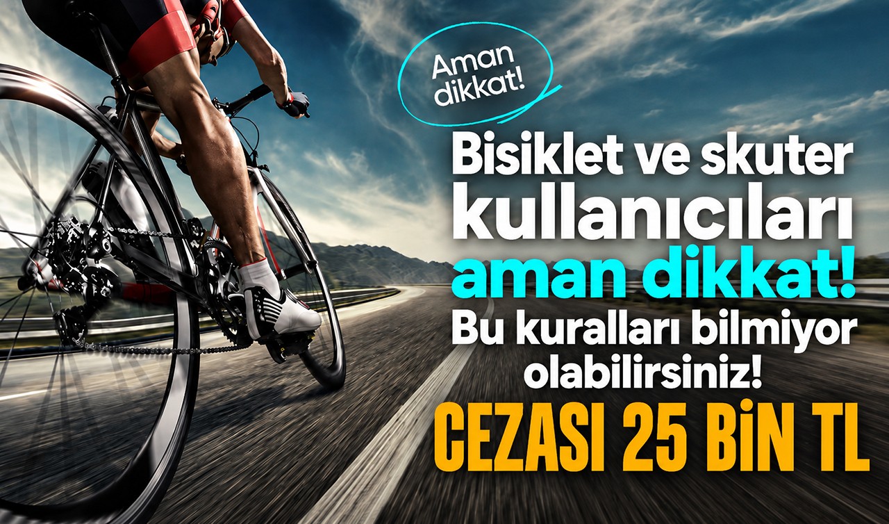Bisiklet ve skuter kullanıcıları aman dikkat! Bu kuralları bilmiyor olabilirsiniz! Cezası 25 bin TL