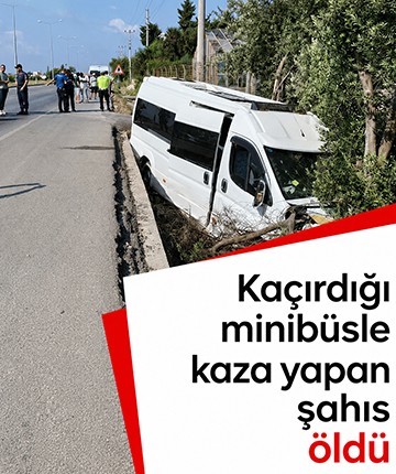 Kaçırdığı minibüsle kaza yapan şahıs öldü