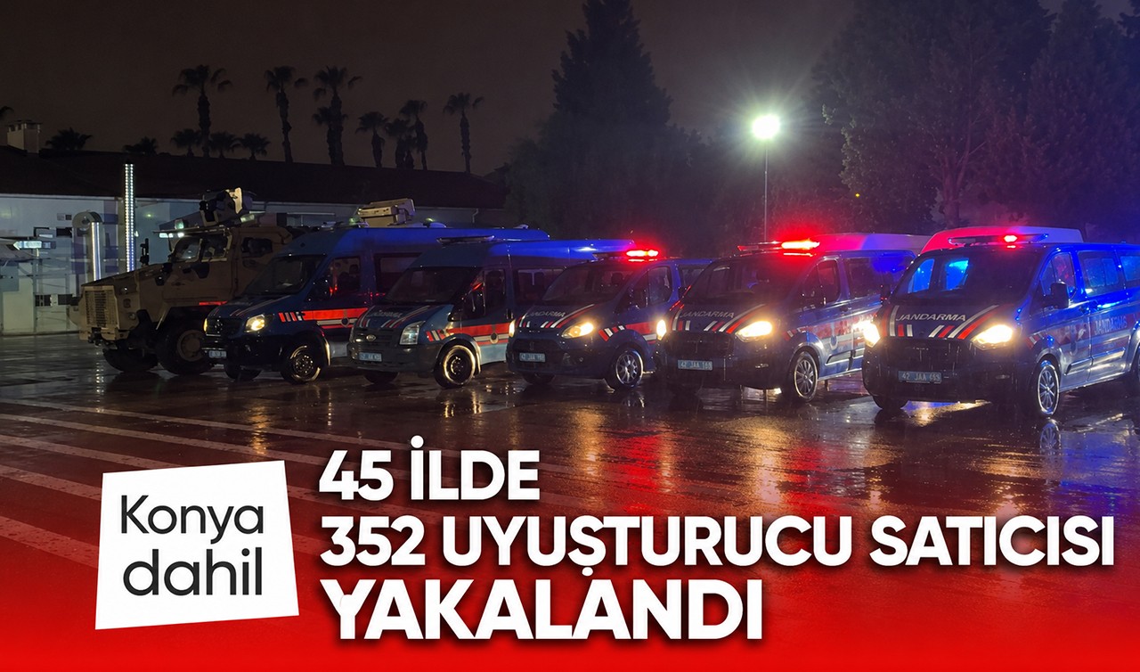 Konya dahil 45 ilde 352 uyuşturucu satıcısı yakalandı