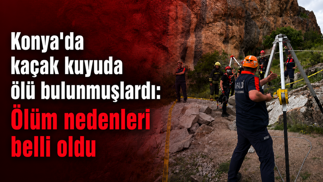 Konya’da kaçak kuyuda ölü bulunmuşlardı: Ölüm nedenleri belli oldu