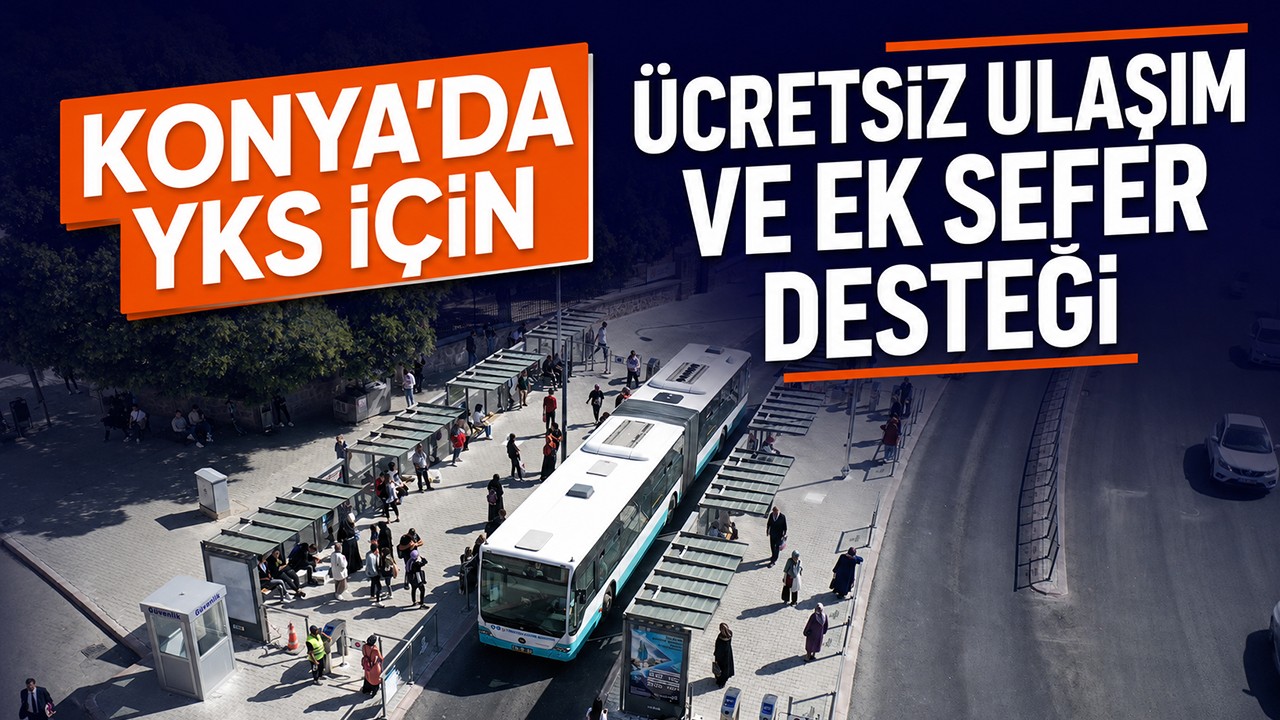 Konya’da YKS için ücretsiz ulaşım ve ek sefer desteği