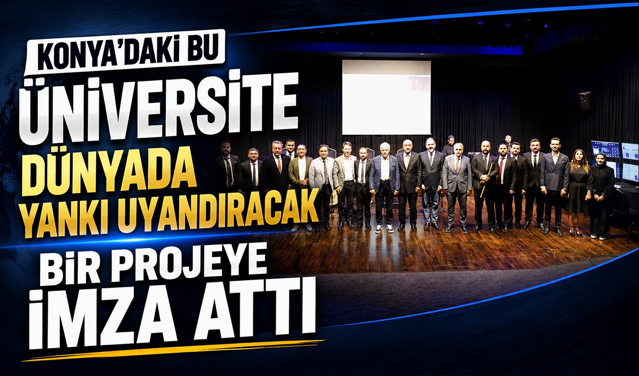 Konya'daki bu üniversite dünyada yankı uyandıracak bir projeye imza attı