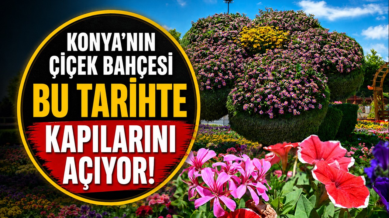 Konya'nın çiçek bahçesi bu tarihte kapılarını açıyor!