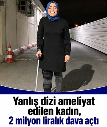 Yanlış dizi ameliyat edilen kadın, 2 milyon liralık dava açtı