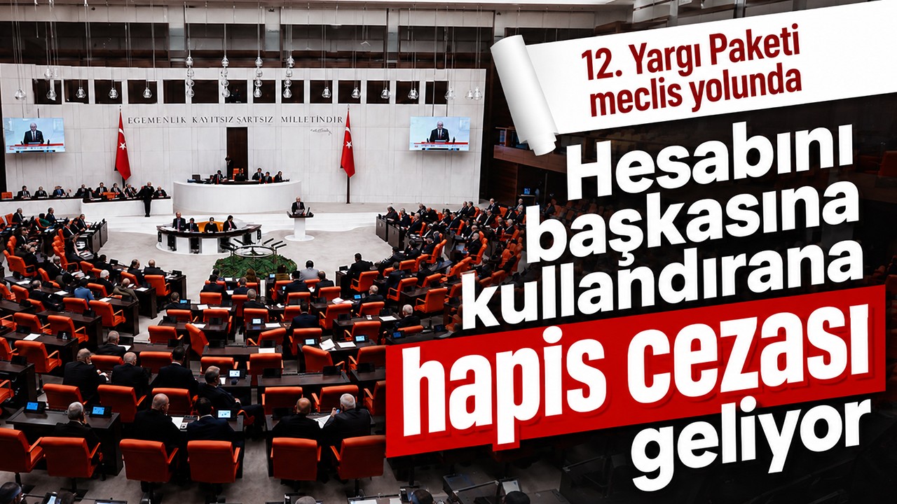 12. Yargı Paketi meclis yolunda: Hesabını başkasına kullandırana hapis cezası geliyor