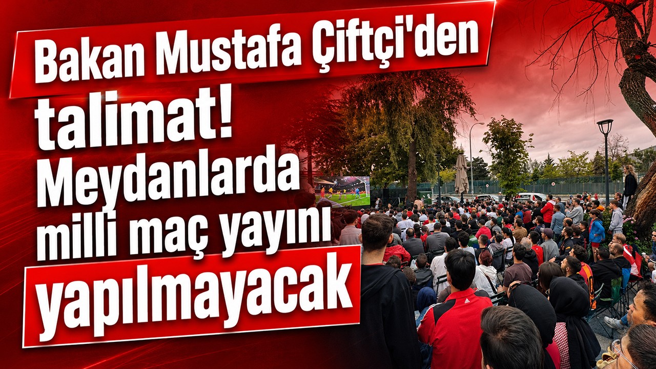 Bakan Mustafa Çiftçi'den talimat! Meydanlarda milli maç yayını yapılmayacak