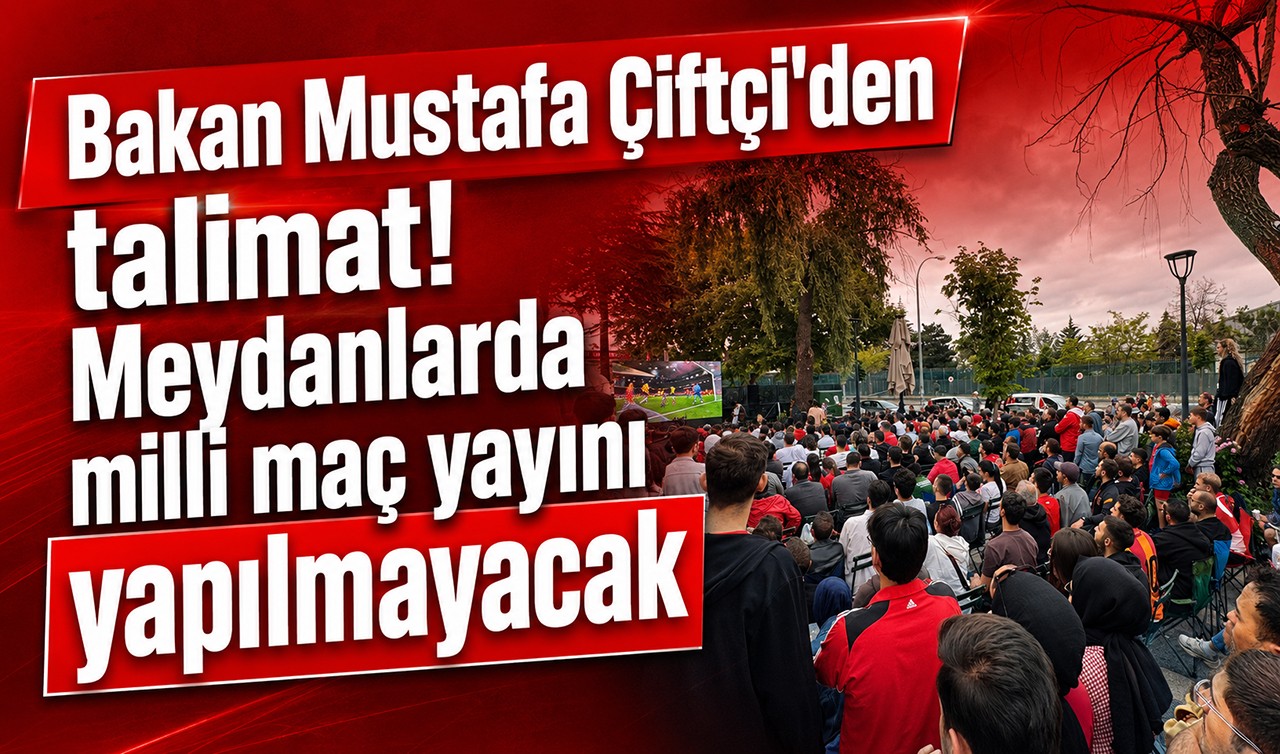 Bakan Mustafa Çiftçi'den talimat! Meydanlarda milli maç yayını yapılmayacak