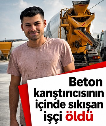 Beton karıştırıcısının içinde sıkışan işçi öldü