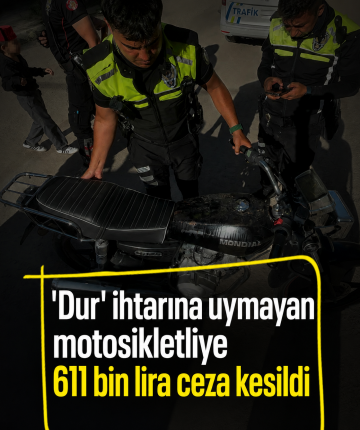 ‘Dur' ihtarına uymayan motosikletliye 611 bin lira ceza kesildi