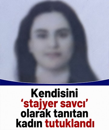 Kendisini 'stajyer savcı' olarak tanıtan kadın tutuklandı