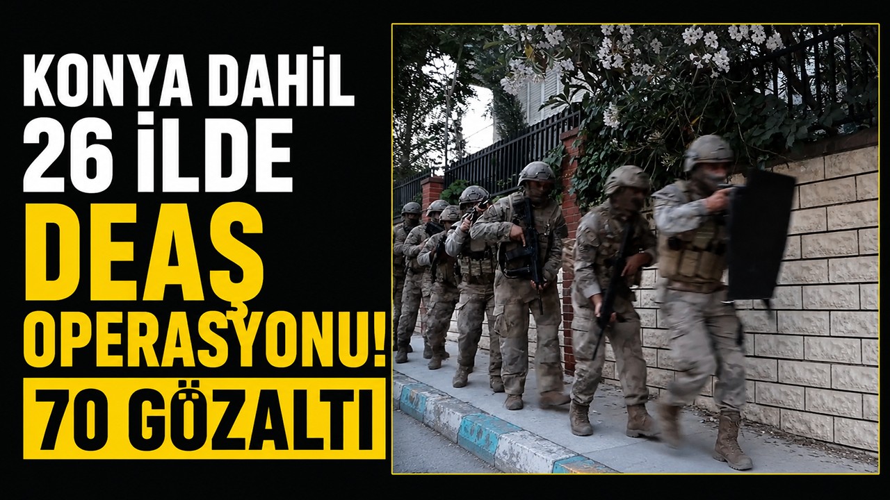 Konya dahil 26 ilde DEAŞ operasyonu! 70 gözaltı