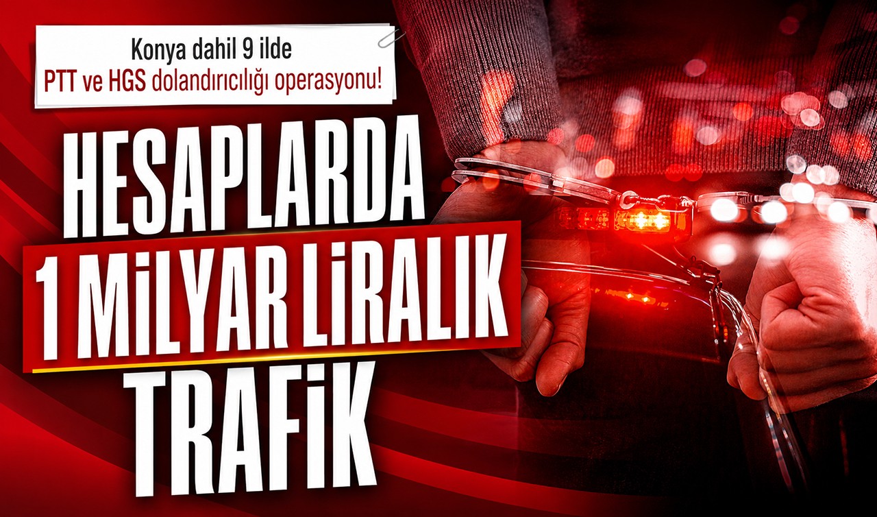 Konya dahil 9 ilde PTT ve HGS dolandırıcılığı operasyonu! Hesaplarda 1 milyar liralık trafik