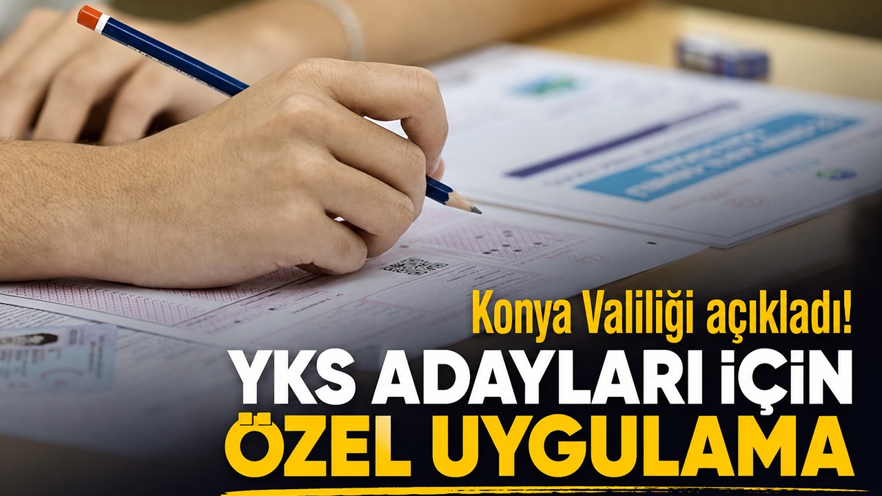 Konya Valiliği açıkladı! YKS adayları için özel uygulama