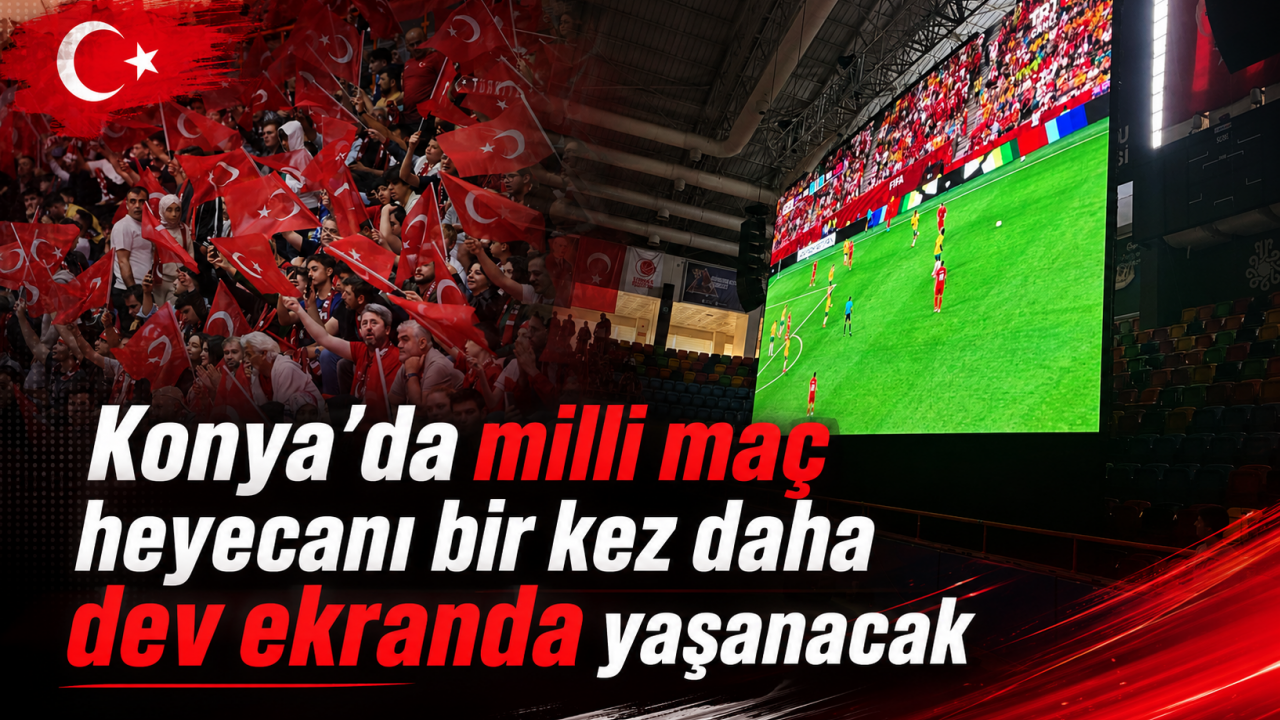 Konya'da milli maç heyecanı bir kez daha dev ekranda yaşanacak
