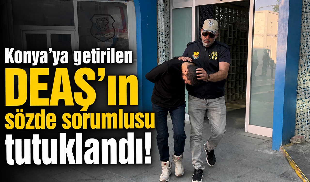 Konya’ya getirilen DEAŞ’ın sözde sorumlusu tutuklandı!