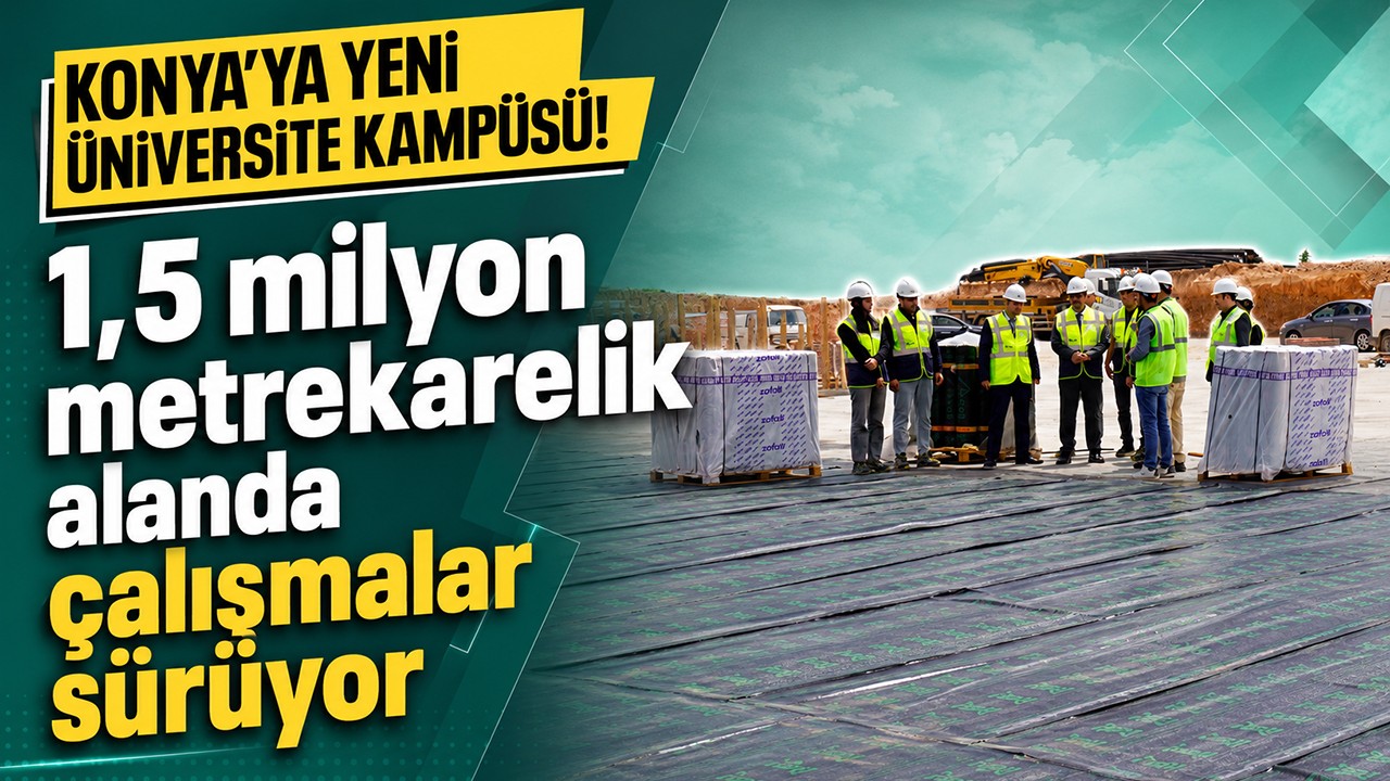 Konya’ya yeni üniversite kampüsü! 1,5 milyon metrekarelik alanda çalışmalar sürüyor