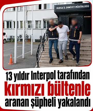 13 yıldır Interpol tarafından kırmızı bültenle aranan şüpheli yakalandı