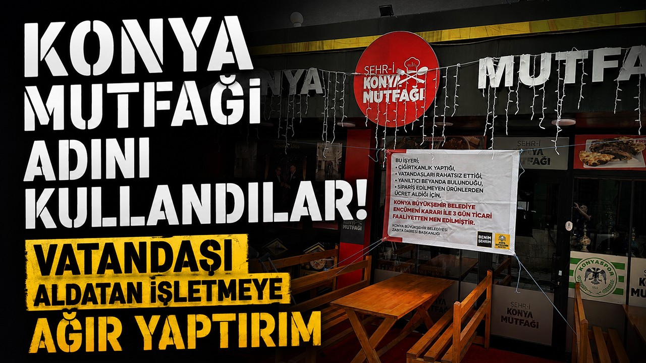 Konya Mutfağı adını kullandılar! Vatandaşı aldatan işletmeye ağır yaptırım