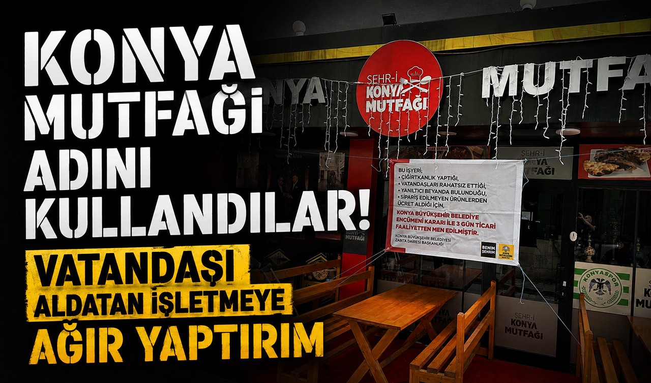 Konya Mutfağı adını kullandılar! Vatandaşı aldatan işletmeye ağır yaptırım