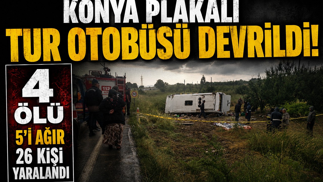Konya plakalı tur otobüsü devrildi! 4 ölü,5'i ağır 26 kişi yaralandı